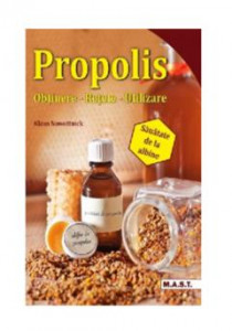Propolis : obţinere, reţete, utilizare : sănătate de la albine