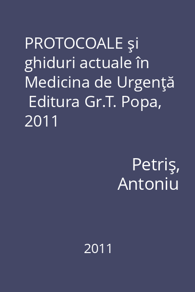 PROTOCOALE şi ghiduri actuale în Medicina de Urgenţă   Editura Gr.T. Popa, 2011