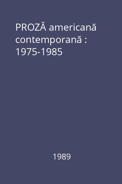 PROZĂ americană contemporană : 1975-1985