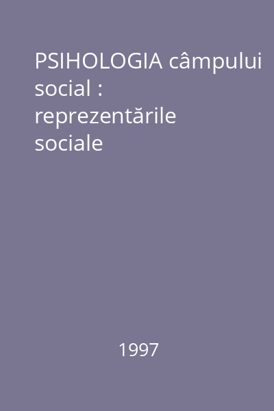 PSIHOLOGIA câmpului social : reprezentările sociale