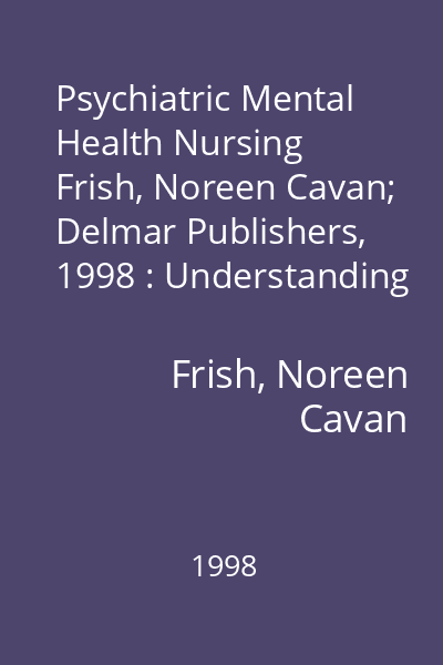 Psychiatric Mental Health Nursing   Frish, Noreen Cavan; Delmar Publishers, 1998 : Understanding the Client as Well as the Condition