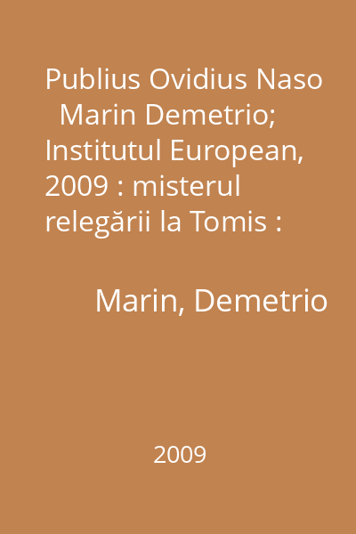 Publius Ovidius Naso   Marin Demetrio; Institutul European, 2009 : misterul relegării la Tomis : teze şi ipoteze