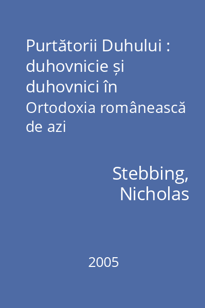 Purtătorii Duhului : duhovnicie și duhovnici în Ortodoxia românească de azi