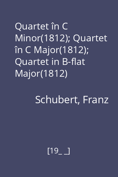 Quartet în C Minor(1812); Quartet în C Major(1812); Quartet in B-flat Major(1812)