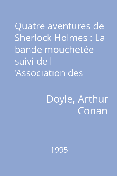 Quatre aventures de Sherlock Holmes : La bande mouchetée suivi de l 'Association des Hommes roux ; L 'escarboucle bleue ; Les cinq pépins d 'orange
