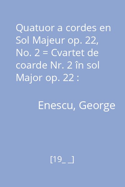 Quatuor a cordes en Sol Majeur op. 22, No. 2 = Cvartet de coarde Nr. 2 în sol Major op. 22 : Cvartetul Radio