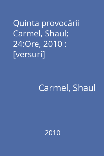 Quinta provocării   Carmel, Shaul; 24:Ore, 2010 : [versuri]