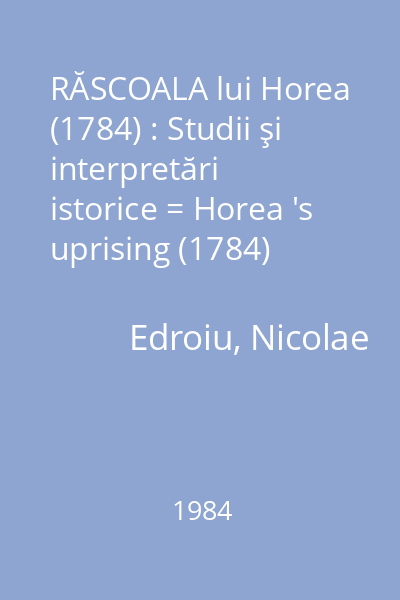 RĂSCOALA lui Horea (1784) : Studii şi interpretări istorice = Horea 's uprising (1784)