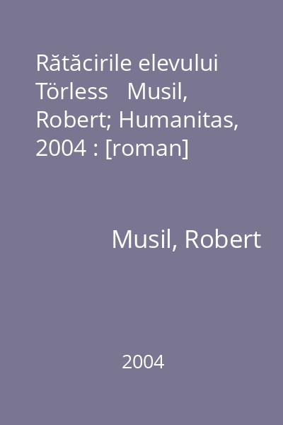 Rătăcirile elevului Törless   Musil, Robert; Humanitas, 2004 : [roman]