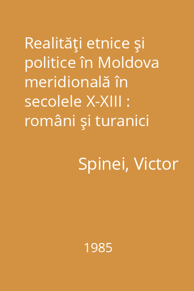 Realităţi etnice şi politice în Moldova meridională în secolele X-XIII : români şi turanici