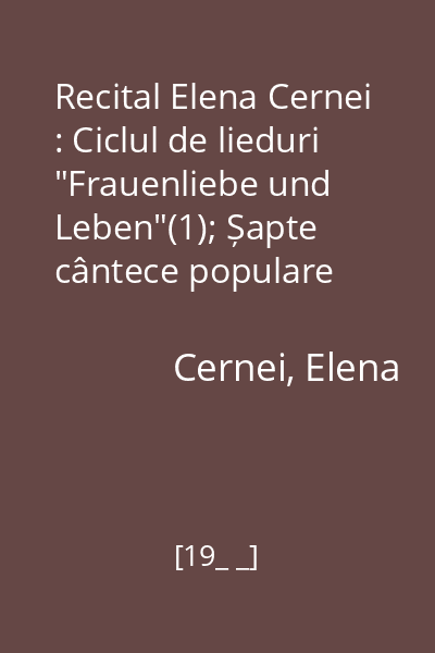 Recital Elena Cernei : Ciclul de lieduri "Frauenliebe und Leben"(1); Șapte cântece populare spaniole(2)