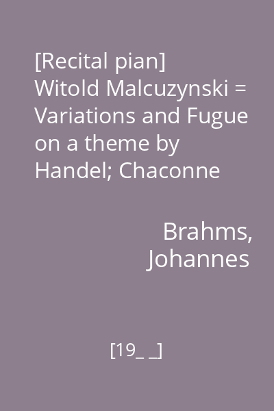 [Recital pian] Witold Malcuzynski = Variations and Fugue on a theme by Handel; Chaconne from Partita No. 2 in D minor