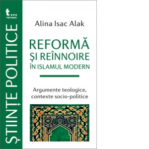 Reformă şi reînnoire în Islamul modern : Argumente teologice, contexte socio-politice
argumente teologice, contexte socio-politice