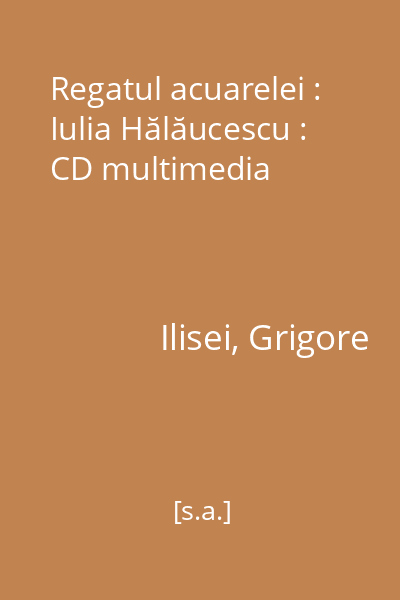 Regatul acuarelei : Iulia Hălăucescu : CD multimedia