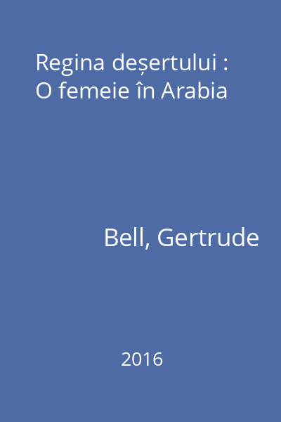 Regina deșertului : O femeie în Arabia