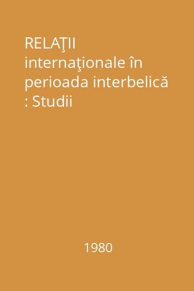 RELAŢII internaţionale în perioada interbelică : Studii