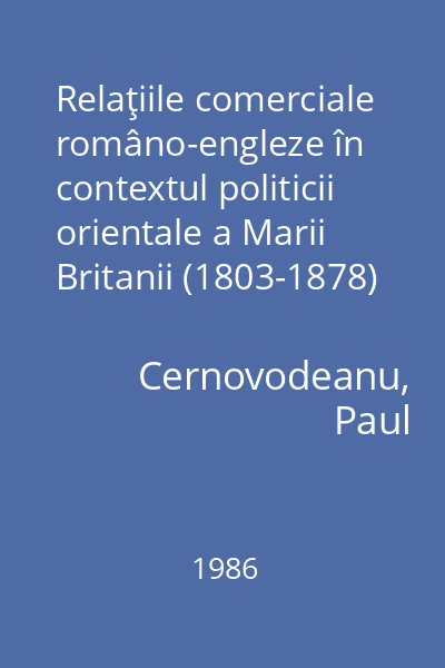 Relaţiile comerciale româno-engleze în contextul politicii orientale a Marii Britanii (1803-1878)