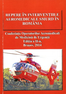 Repere în intervențiile aeromedicale SMURD în România : Conferința operatorilor aeromedicali de medicină de urgență : ediția a 2-a : Brașov, 2014