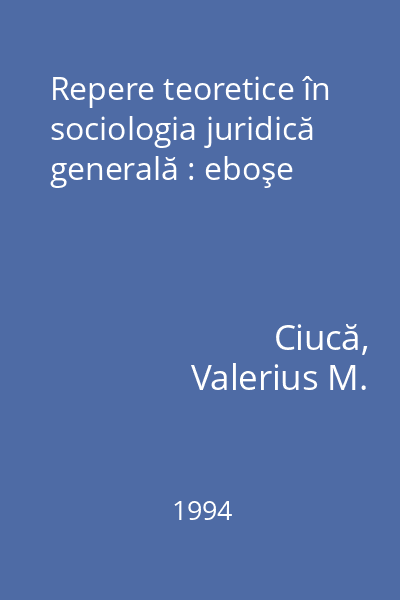 Repere teoretice în sociologia juridică generală : eboşe