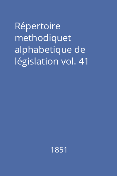 Répertoire methodiquet alphabetique de législation vol. 41