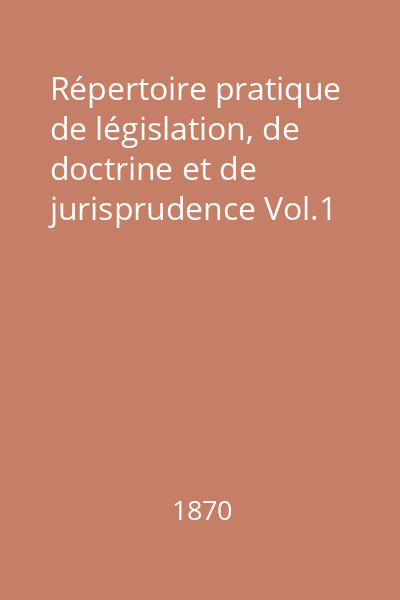 Répertoire pratique de législation, de doctrine et de jurisprudence Vol.1