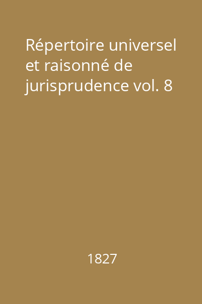 Répertoire universel et raisonné de jurisprudence vol. 8
