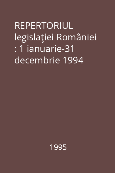 REPERTORIUL legislaţiei României : 1 ianuarie-31 decembrie 1994