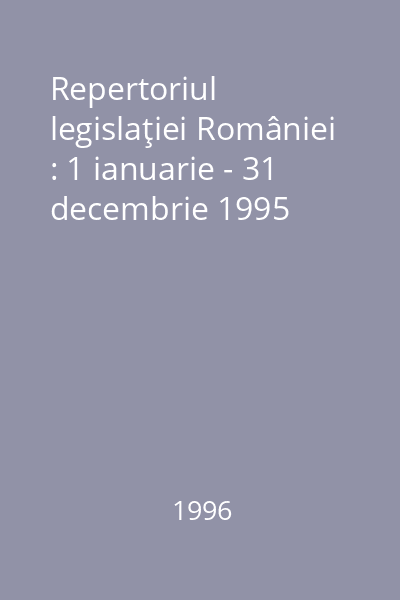 Repertoriul legislaţiei României : 1 ianuarie - 31 decembrie 1995