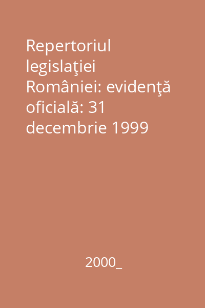 Repertoriul legislaţiei României: evidenţă oficială: 31 decembrie 1999