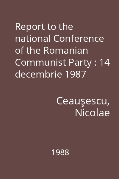 Report to the national Conference of the Romanian Communist Party : 14 decembrie 1987