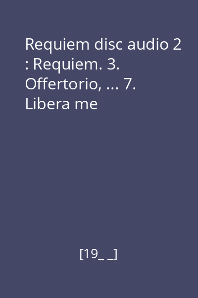 Requiem disc audio 2 : Requiem. 3. Offertorio, ... 7. Libera me