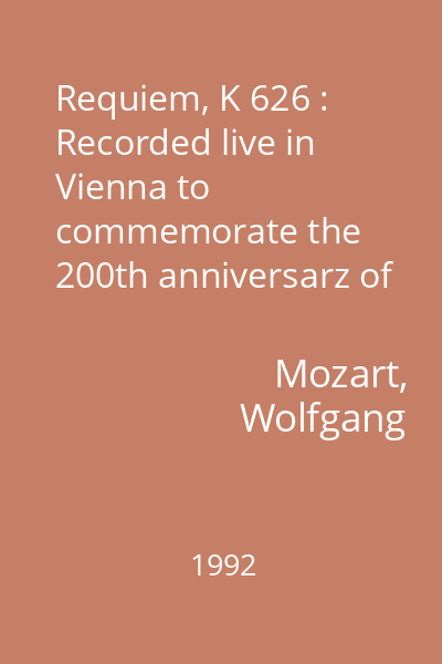 Requiem, K 626 : Recorded live in Vienna to commemorate the 200th anniversarz of Mozart's death