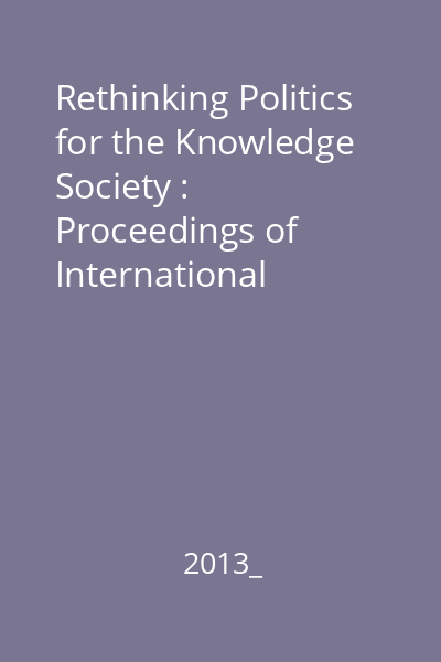 Rethinking Politics for the Knowledge Society : Proceedings of International Conference, 30 noiembrie-4 decembrie 2011, Iaşi-Romania
