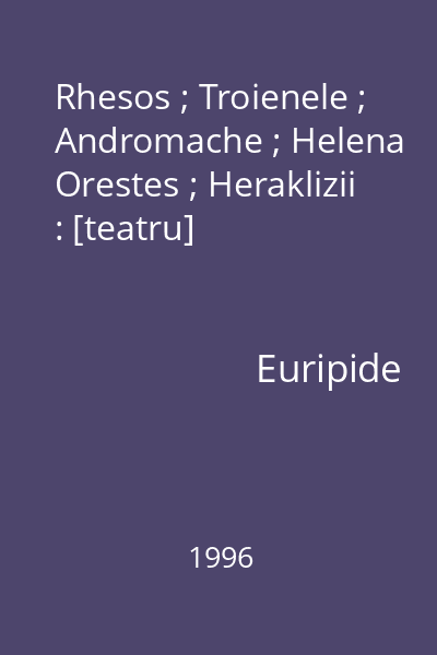 Rhesos ; Troienele ; Andromache ; Helena Orestes ; Heraklizii : [teatru]