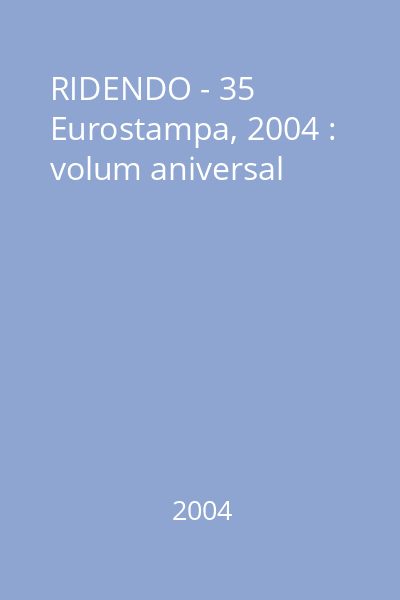 RIDENDO - 35   Eurostampa, 2004 : volum aniversal