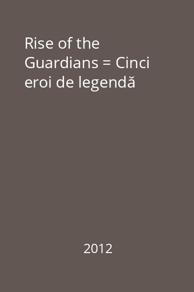 Rise of the Guardians = Cinci eroi de legendă
