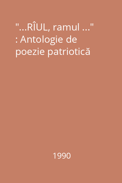 "...RÎUL, ramul ..." : Antologie de poezie patriotică