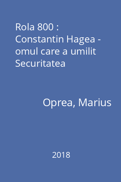 Rola 800 : Constantin Hagea - omul care a umilit Securitatea
