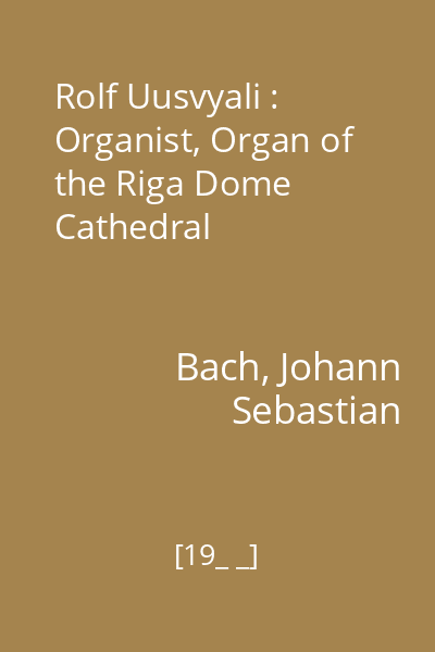 Rolf Uusvyali : Organist, Organ of the Riga Dome Cathedral