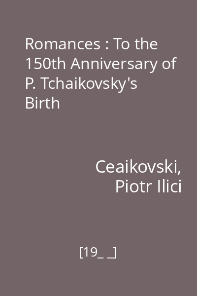 Romances : To the 150th Anniversary of P. Tchaikovsky's Birth