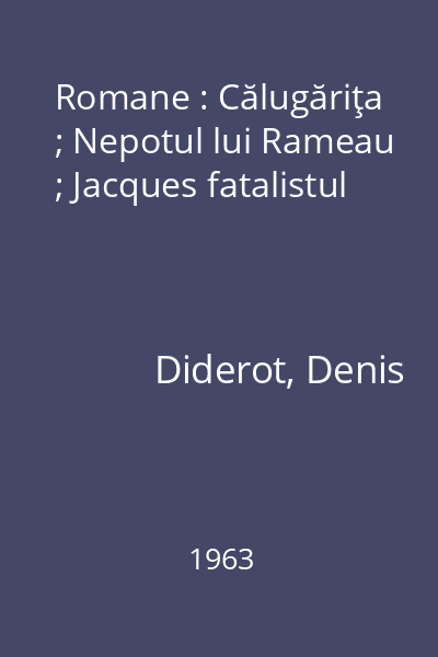 Romane : Călugăriţa ; Nepotul lui Rameau ; Jacques fatalistul