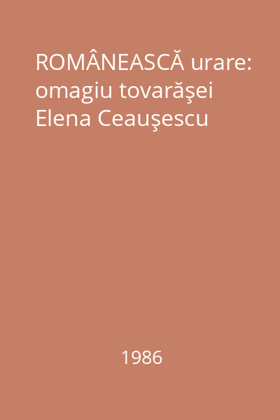 ROMÂNEASCĂ urare: omagiu tovarăşei Elena Ceauşescu