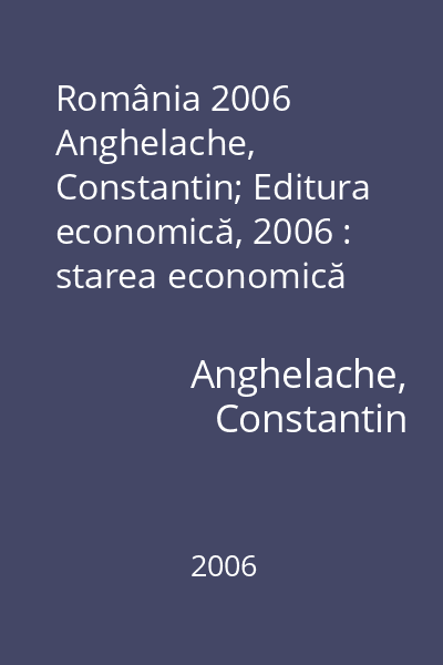 România 2006   Anghelache, Constantin; Editura economică, 2006 : starea economică înaintea aderării