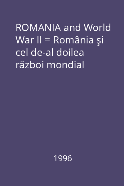 ROMANIA and World War II = România şi cel de-al doilea război mondial