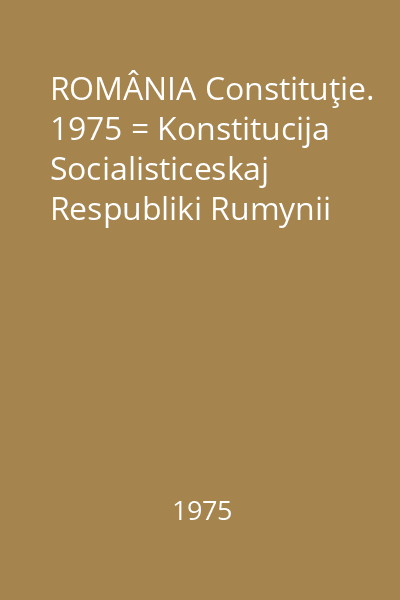 ROMÂNIA Constituţie. 1975 = Konstitucija Socialisticeskaj Respubliki Rumynii