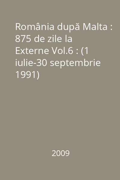 România după Malta : 875 de zile la Externe Vol.6 : (1 iulie-30 septembrie 1991)
