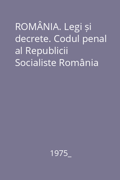 ROMÂNIA. Legi și decrete. Codul penal al Republicii Socialiste România