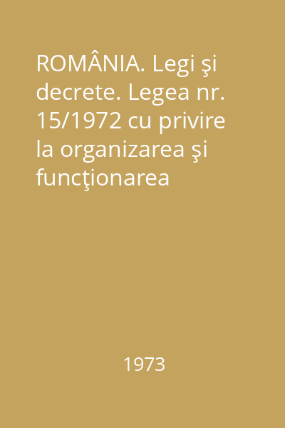 ROMÂNIA. Legi şi decrete. Legea nr. 15/1972 cu privire la organizarea şi funcţionarea Consiliului Central de Control Muncitoresc al Activităţii Economice şi Sociale