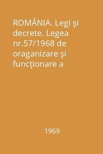 ROMÂNIA. Legi şi decrete. Legea nr.57/1968 de oraganizare şi funcţionare a consiliilor populare