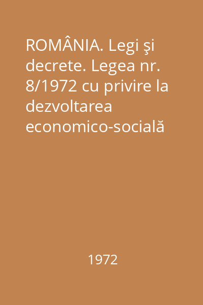 ROMÂNIA. Legi şi decrete. Legea nr. 8/1972 cu privire la dezvoltarea economico-socială planificată a României